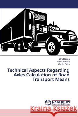 Technical Aspects Regarding Axles Calculation of Road Transport Means Raluca Sfiru                             Valentin Vladut                          Petru Cardei 9783659395260 LAP Lambert Academic Publishing - książka