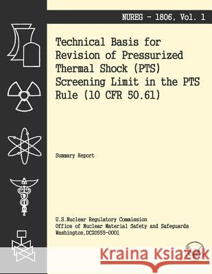 Technical Basis for Revision of the Pressurized Thermal Shock (PTS) Screening Limit in the PTS Rule (10 CFR 50.61) U. S. Nuclear Regulatory Commission 9781494955588 Createspace - książka