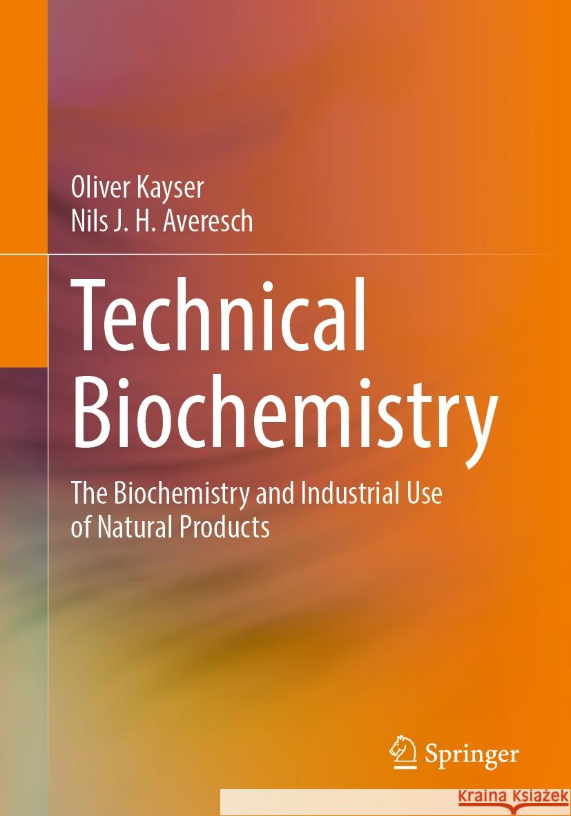 Technical Biochemistry: The Biochemistry and Industrial Use of Natural Products Oliver Kayser Nils J. H. Averesch 9783658471200 Springer - książka