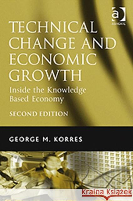 Technical Change and Economic Growth : Inside the Knowledge Based Economy George M Korres 9781840149920 ASHGATE PUBLISHING - książka