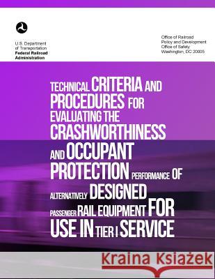 Technical Criteria and Procedures for Evaluating the Crashworthiness and Occupant Protection Performance of Alternatively Designed Passenger Rail Equi U. S. Department of Transportation       Michael Carolan Karina Jacobsen 9781494997496 Createspace - książka