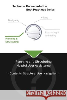 Technical Documentation Best Practices - Planning and Structuring Helpful User Assistance: Contents, Structure, User Navigation Marc Achtelig 9783943860122 Indoition Publishing E.K. - książka