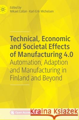 Technical, Economic and Societal Effects of Manufacturing 4.0: Automation, Adaption and Manufacturing in Finland and Beyond Collan, Mikael 9783030461027 Palgrave MacMillan - książka