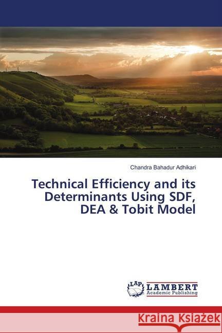 Technical Efficiency and its Determinants Using SDF, DEA & Tobit Model Adhikari, Chandra Bahadur 9786138387503 LAP Lambert Academic Publishing - książka