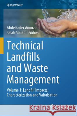 Technical Landfills and Waste Management: Volume 1: Landfill Impacts, Characterization and Valorisation Abdelkader Anouzla Salah Souabi 9783031526350 Springer - książka