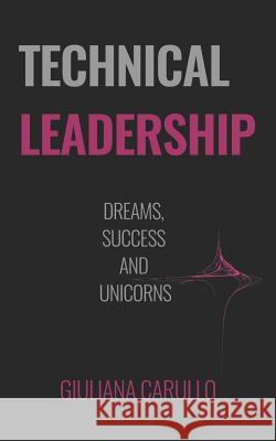 Technical Leadership: Dreams, Success and Unicorns Michael Nolan Giuliana Carullo 9781916067806 Giuliana Carullo - książka