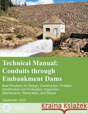 Technical Manual: Conduits Through Embankment Dams - Best Practices for Design, Construction, Problem Identification and Evaluation, Ins U. S. Department of Homeland Security Federal Emergency Management Agency 9781482736809 Createspace - książka