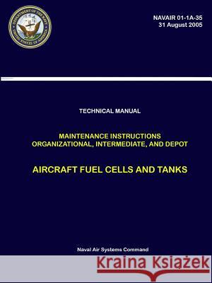 Technical Manual: Maintenance Instructions Organizational, Intermediate, and Depot - Aircraft Fuel Cells and Tanks (NAVAIR 01-1A-35) Systems Command, Naval Air 9780359170739 Lulu.com - książka