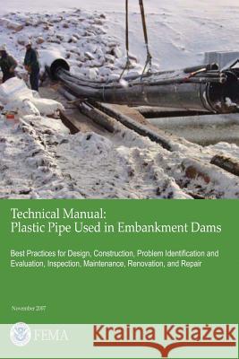 Technical Manual: Plastic Pipe Used In Embankment Dams - Best Practices for Design, Construction, Problem Identification and Evaluation, Agency, Federal Emergency Management 9781482736991 Createspace - książka
