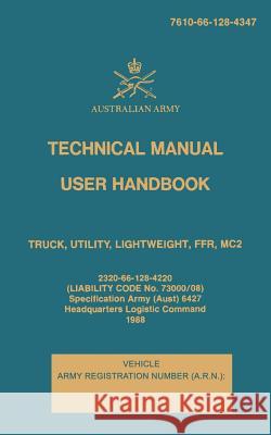 Technical Manual User Handbook Truck, Utility, Lightweight, FFR, MC2: 7610-66-128-4347 Army, Australian 9781546341062 Createspace Independent Publishing Platform - książka