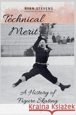 Technical Merit: A History of Figure Skating Jumps Ryan Stevens 9781738198207 Ryan Stevens - książka