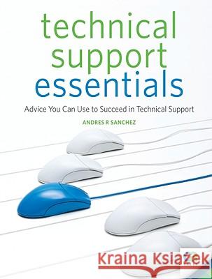 Technical Support Essentials: Advice You Can Use to Succeed in Technical Support Sanchez, Andrew 9781430225478 Apress - książka