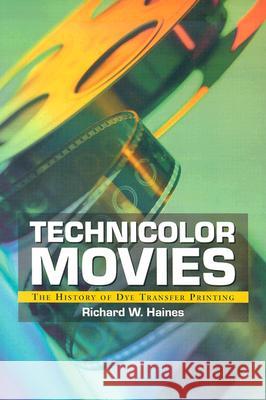 Technicolor Movies: The History of Dye Transfer Printing Haines, Richard W. 9780786418091 McFarland & Company - książka