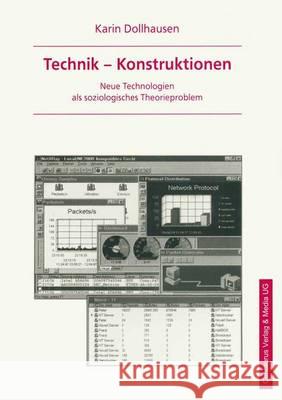 Technik - Konstruktionen: Neue Technologien ALS Soziologisches Theorieproblem Dollhausen, Karin 9783825501112 Centaurus Verlag & Media - książka