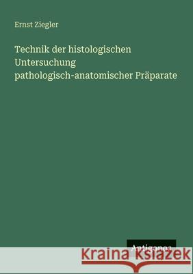 Technik der histologischen Untersuchung pathologisch-anatomischer Pr?parate Ernst Ziegler 9783563900871 Antigonos Verlag - książka