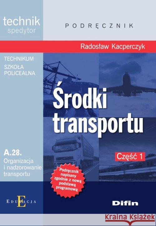 Technik spedytor - Środki transportu Część 1 Kacperczyk Radosław 9788380850538 Difin - książka