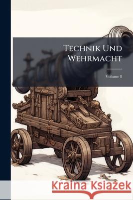 Technik Und Wehrmacht, Volume 8 Anonymous 9781145061798  - książka