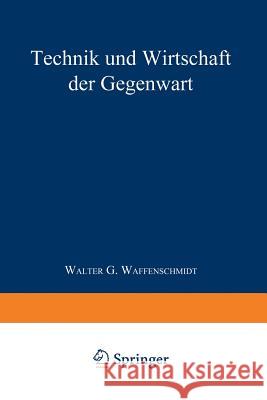 Technik Und Wirtschaft Der Gegenwart Walter G. Waffenschmidt 9783642883552 Springer - książka