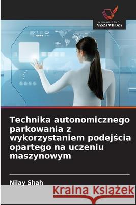 Technika autonomicznego parkowania z wykorzystaniem podejscia opartego na uczeniu maszynowym Shah, Nilay 9786203891935 Wydawnictwo Nasza Wiedza - książka