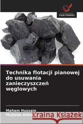 Technika flotacji pianowej do usuwania zanieczyszczen weglowych Hussain, Maham, Ashraf, Mujtaba 9786206836735 Wydawnictwo Nasza Wiedza - książka