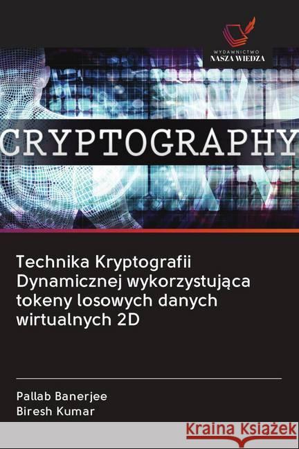 Technika Kryptografii Dynamicznej wykorzystujaca tokeny losowych danych wirtualnych 2D Banerjee, Pallab; Kumar, Biresh 9786202594431 Wydawnictwo Bezkresy Wiedzy - książka