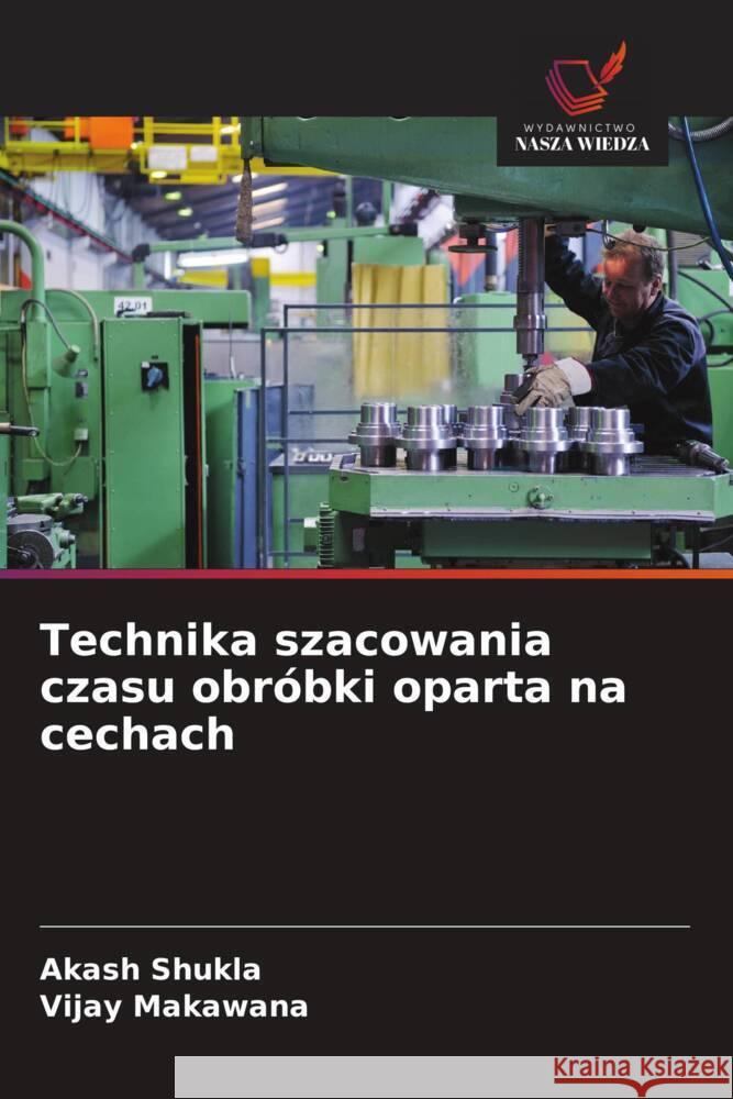 Technika szacowania czasu obr?bki oparta na cechach Akash Shukla Vijay Makawana 9786203241808 Wydawnictwo Nasza Wiedza - książka
