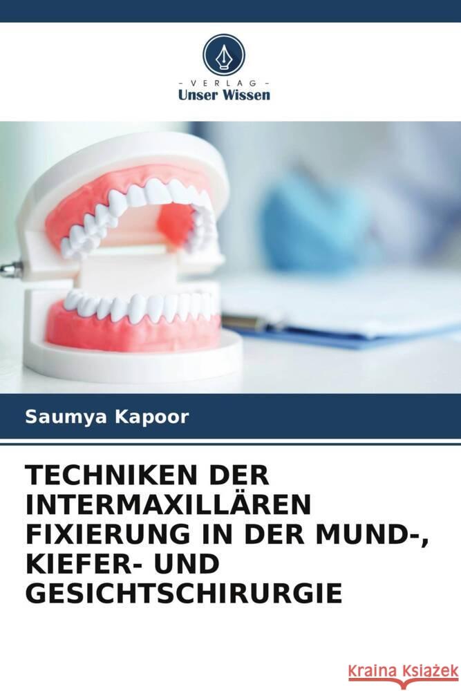 TECHNIKEN DER INTERMAXILLÄREN FIXIERUNG IN DER MUND-, KIEFER- UND GESICHTSCHIRURGIE Kapoor, Saumya 9786206338727 Verlag Unser Wissen - książka