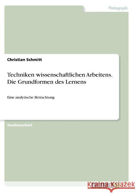 Techniken wissenschaftlichen Arbeitens. Die Grundformen des Lernens: Eine analytische Betrachtung Schmitt, Christian 9783668842847 Grin Verlag - książka