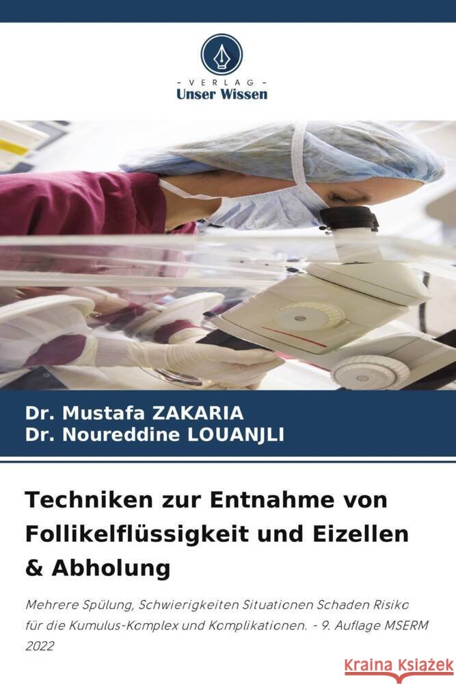 Techniken zur Entnahme von Follikelflüssigkeit und Eizellen & Abholung Zakaria, Dr. Mustafa, LOUANJLI, Dr. Noureddine 9786205028858 Verlag Unser Wissen - książka