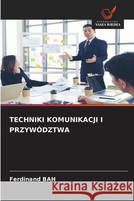 TECHNIKI KOMUNIKACJI I PRZYWÓDZTWA BAH, Ferdinand 9786209319419 Wydawnictwo Nasza Wiedza - książka