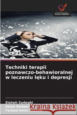 Techniki terapii poznawczo-behawioralnej w leczeniu leku i depresji Sadeghi, Elaheh, Hodaei, Azam, Anaraki, Farbod Amin 9786209296925 Wydawnictwo Nasza Wiedza - książka