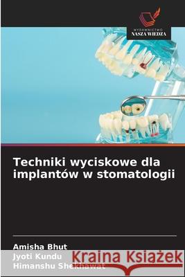 Techniki wyciskowe dla implantów w stomatologii BHUT, AMISHA, Kundu, Jyoti, Shekhawat, Himanshu 9786209316883 Wydawnictwo Nasza Wiedza - książka