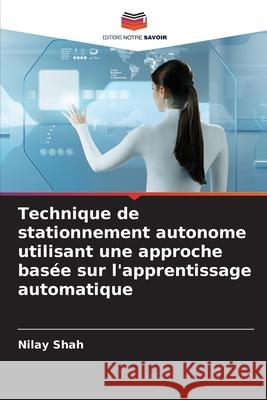 Technique de stationnement autonome utilisant une approche bas?e sur l'apprentissage automatique Nilay Shah 9786203891959 Editions Notre Savoir - książka