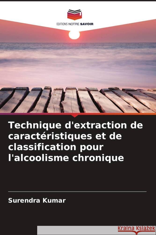 Technique d'extraction de caractéristiques et de classification pour l'alcoolisme chronique Kumar, Surendra 9786208566128 Editions Notre Savoir - książka