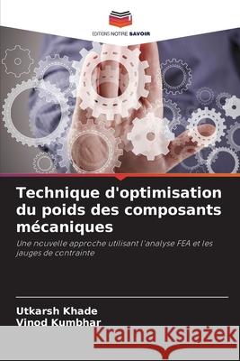 Technique d'optimisation du poids des composants mécaniques Khade, Utkarsh, Kumbhar, Vinod 9786209525117 Editions Notre Savoir - książka