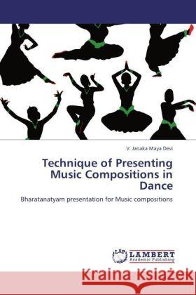 Technique of Presenting Music Compositions in Dance : Bharatanatyam presentation for Music compositions Devi, V. Janaka Maya 9783846557785 LAP Lambert Academic Publishing - książka