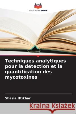 Techniques analytiques pour la détection et la quantification des mycotoxines Iftikhar, Shazia 9786208006914 Editions Notre Savoir - książka