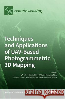 Techniques and Applications of UAV-Based Photogrammetric 3D Mapping Wanshou Jiang, San Jiang, Xiongwu Xiao 9783036550671 Mdpi AG - książka