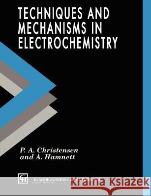 Techniques and Mechanisms in Electrochemistry P. A. Christensen A. Hamnet P. Christensen 9780751401295 Springer - książka