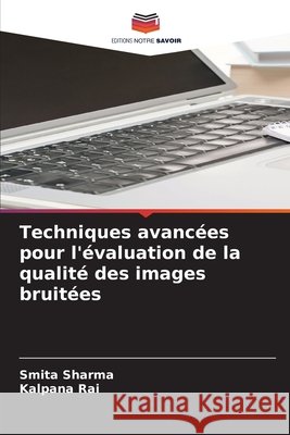 Techniques avanc?es pour l'?valuation de la qualit? des images bruit?es Smita Sharma Kalpana Rai 9786207635092 Editions Notre Savoir - książka