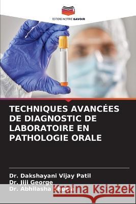 Techniques Avanc?es de Diagnostic de Laboratoire En Pathologie Orale Dakshayani Vijay Patil Jiji George Abhilasha Shukla 9786205677087 Editions Notre Savoir - książka