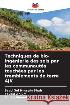 Techniques de bio-ingénierie des sols par les communautés touchées par les tremblements de terre AJK Shah, Syed Gul Hussain, Anjum, Fouzia, Ahmed, Ishfaq 9786209167973 Editions Notre Savoir - książka