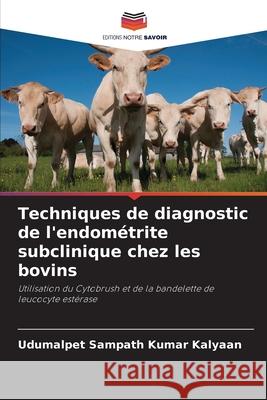 Techniques de diagnostic de l'endométrite subclinique chez les bovins Kalyaan, Udumalpet Sampath Kumar 9786200745514 Editions Notre Savoir - książka