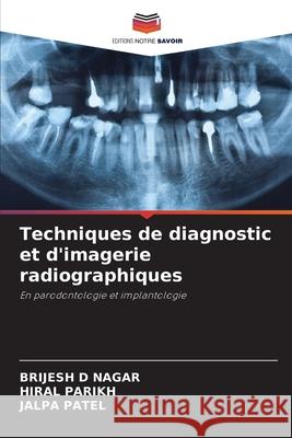 Techniques de diagnostic et d'imagerie radiographiques NAGAR, BRIJESH D, Parikh, Hiral, Patel, Jalpa 9786208790431 Editions Notre Savoir - książka