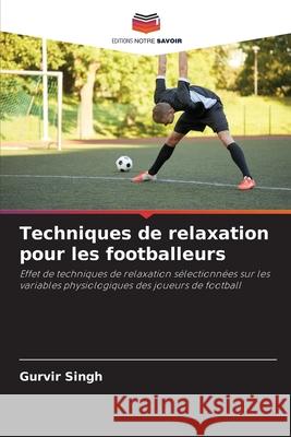 Techniques de relaxation pour les footballeurs Gurvir Singh 9786204106571 Editions Notre Savoir - książka