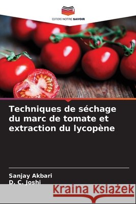 Techniques de séchage du marc de tomate et extraction du lycopène Akbari, Sanjay, Joshi, D. C. 9786209567735 Editions Notre Savoir - książka