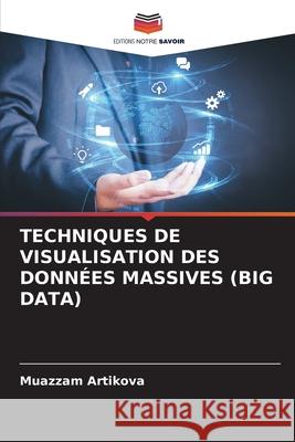 Techniques de Visualisation Des Donn?es Massives (Big Data) Muazzam Artikova 9786209054990 Editions Notre Savoir - książka