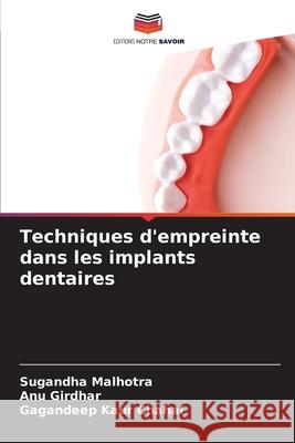 Techniques d'empreinte dans les implants dentaires Malhotra, Sugandha, Girdhar, ANU, Chahal, Gagandeep kaur 9783841640673 Editions Notre Savoir - książka