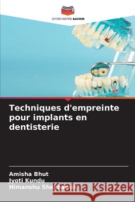 Techniques d'empreinte pour implants en dentisterie BHUT, AMISHA, Kundu, Jyoti, Shekhawat, Himanshu 9786209311765 Editions Notre Savoir - książka
