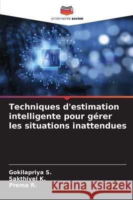 Techniques d'estimation intelligente pour gérer les situations inattendues S., Gokilapriya, K., Sakthivel, R., Prema 9786208795948 Editions Notre Savoir - książka